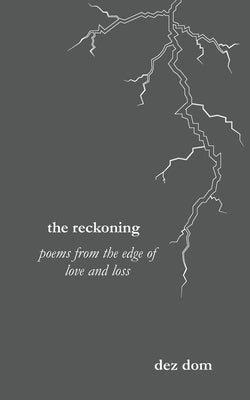 The Reckoning: Poems from the Edge of Love and Loss by Dom, Dez