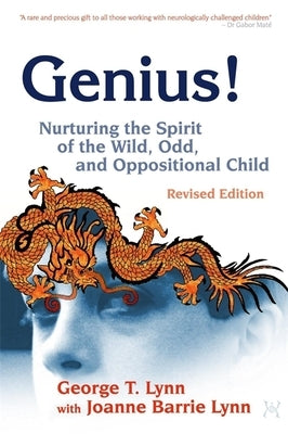 Genius!: Nurturing the Spirit of the Wild, Odd, and Oppositional Child - Revised Edition by Lynn, George