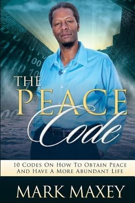 THE PEACE CODE 10 CODES ON HOW TO OBTAIN PEACE and HAVE A MORE ABUNDANT LIFE by Davis, Mark M.