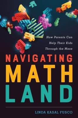 Navigating MathLand: How Parents Can Help Their Kids Through the Maze by Fusco, Linda Kasal