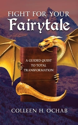 Fight For Your Fairytale: A Guided Quest to Total Transformation by Ochab, Colleen H.