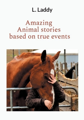 Amazing Animal stories based on true events by Laddy, L.