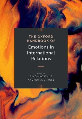The Oxford Handbook of Emotions in International Relations by Koschut, Simon