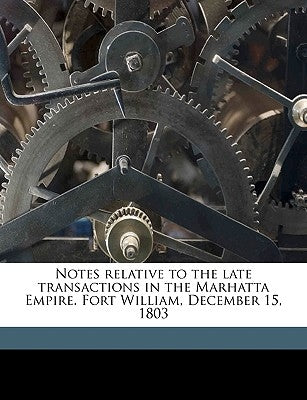 Notes Relative to the Late Transactions in the Marhatta Empire. Fort William, December 15, 1803 by Wellesley, Richard Wellesley