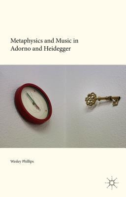 Metaphysics and Music in Adorno and Heidegger by Phillips, Wesley