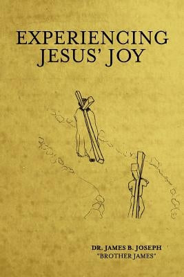 Experiencing Jesus' Joy by Joseph, James B.