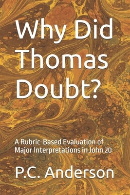 Why Did Thomas Doubt?: A Rubric-Based Evaluation of Major Interpretations in John 20 by Anderson, P. C.
