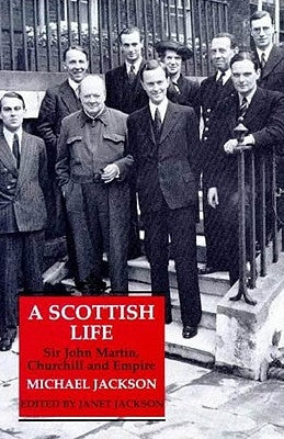 A Scottish Life: Sir John Martin, Churchill and Empire by Jackson, Michael