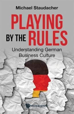 Playing by the Rules: Understanding German Business Culture by Staudacher, Michael