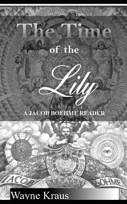The Time of the Lily: A Jacob Boehme Reader by Kraus, Wayne