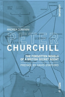 Peter Churchill: The Forgotten Novels of a British Secret Agent by Cominini, Andrea