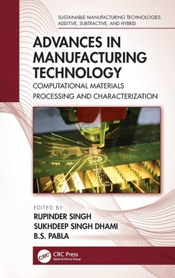 Advances in Manufacturing Technology: Computational Materials Processing and Characterization by Singh, Rupinder