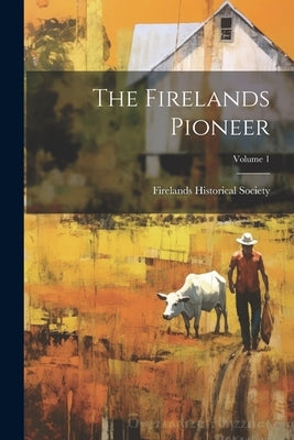 The Firelands Pioneer; Volume 1 by Society, Firelands Historical