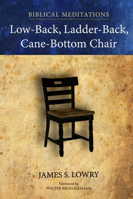 Low-Back, Ladder-Back, Cane-Bottom Chair: Biblical Meditations by Lowry, James S.