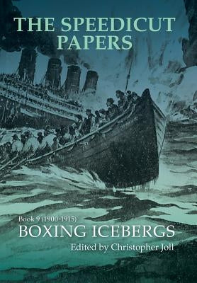 The Speedicut Papers Book 9 (1900-1915): Boxing Icebergs by Joll, Christopher