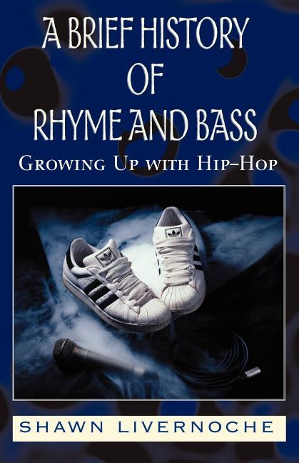 A Brief History of Rhyme and Bass: Growing Up with Hip-Hop by Livernoche, Shawn