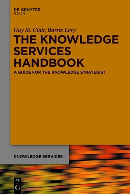 The Knowledge Services Handbook: A Guide for the Knowledge Strategist by St Clair, Guy