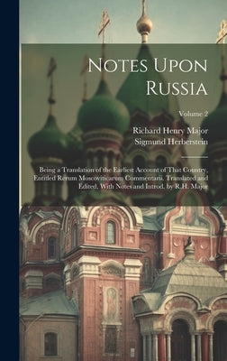 Notes Upon Russia: Being a Translation of the Earliest Account of That Country, Entitled Rerum Moscoviticarum Commentarii. Translated and by Major, Richard Henry