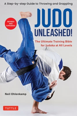 Judo Unleashed!: The Ultimate Training Bible for Judoka at All Levels (Revised and Expanded Edition) by Ohlenkamp, Neil
