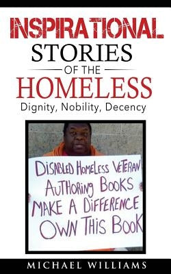 Inspirational Stories of the Homeless: Dignity, Nobility, Decency by Williams, Michael
