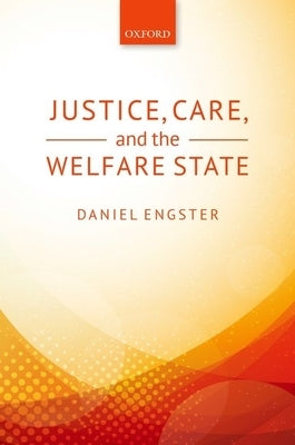 Justice, Care, and the Welfare State by Engster, Daniel