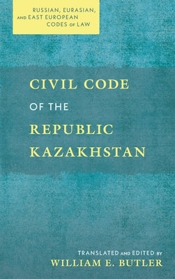 Civil Code of the Republic Kazakhstan by Butler, William E.