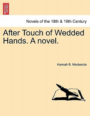 After Touch of Wedded Hands. a Novel. by MacKenzie, Hannah B.