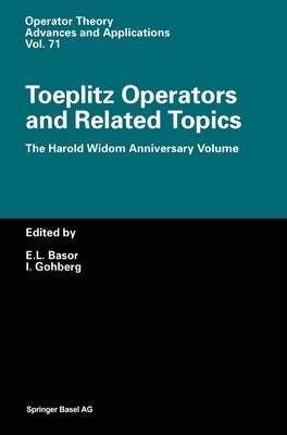 Toeplitz Operators and Related Topics: The Harold Widom Anniversary Volume. Workshop on Toeplitz and Wiener-Hopf Operators, Santa Cruz, California, Se by Basor, Estelle L.