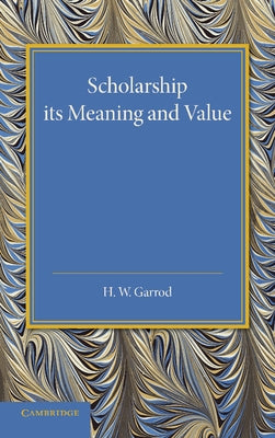 Scholarship: Its Meaning and Value: The J. H. Gray Lectures for 1946 by Garrod, Heathcote William