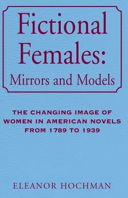 Fictional Females: Mirrors and Models by Hochman, Eleanor