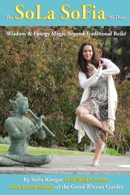The SoLa SoFia MeThod: Wisdom & Energy Magic Beyond Traditional Reiki For the Solitary Practitioner by Stratton, Mary-Margaret (Anand Sahaja)