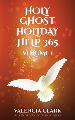 Holy Ghost Holiday Help 365 Volume 1 by Clark, Valencia