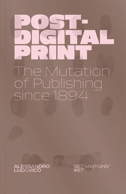 Post-Digital Print: The Mutation of Publishing Since 1894 by Ludovico, Alessandro