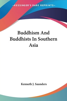 Buddhism And Buddhists In Southern Asia by Saunders, Kenneth J.