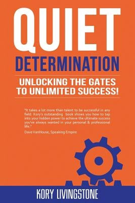 Quiet Determination: unlocking the gates to unlimited success! by Livingstone, Kory