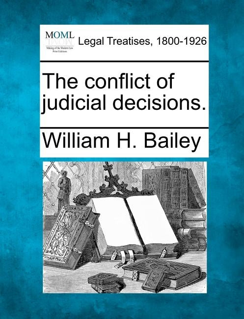 The conflict of judicial decisions. by Bailey, William H.