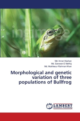 Morphological and genetic variation of three populations of Bullfrog by Hoshan, MD Imran