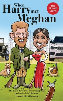 When Harry Met Meghan: The untold story of everything that probably didn't happen by Strathcona, Carol