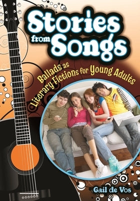 Stories from Songs: Ballads as Literary Fictions for Young Adults by De Vos, Gail