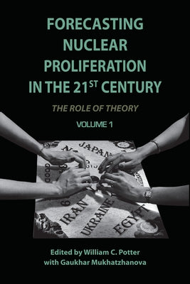 Forecasting Nuclear Proliferation in the 21st Century, Volume 1: The Role of Theory by Potter, William