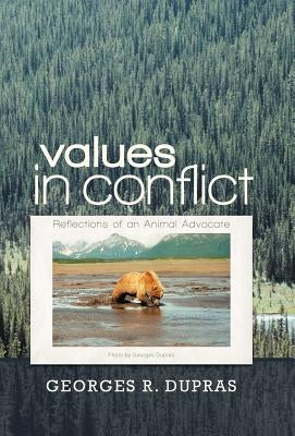 Values in Conflict: Reflections of an Animal Advocate by Dupras, Georges R.