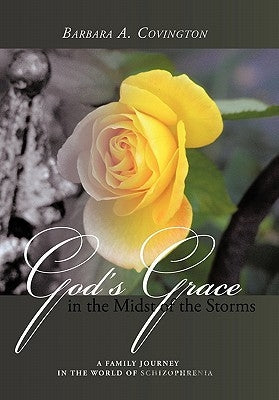 God's Grace in the Midst of the Storms: A Family Journey in the World of Schizophrenia by Covington, Barbara A.
