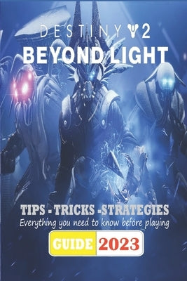 Destiny 2 Beyond Light Latest Guide 2023: Best Tips, Tricks and Strategies by Steven