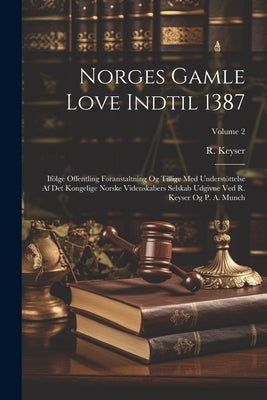 Norges Gamle Love Indtil 1387: Ifölge Offentling Foranstaltning Og Tillige Med Understöttelse Af Det Kongelige Norske Videnskabers Selskab Udgivne Ve by Keyser, R.