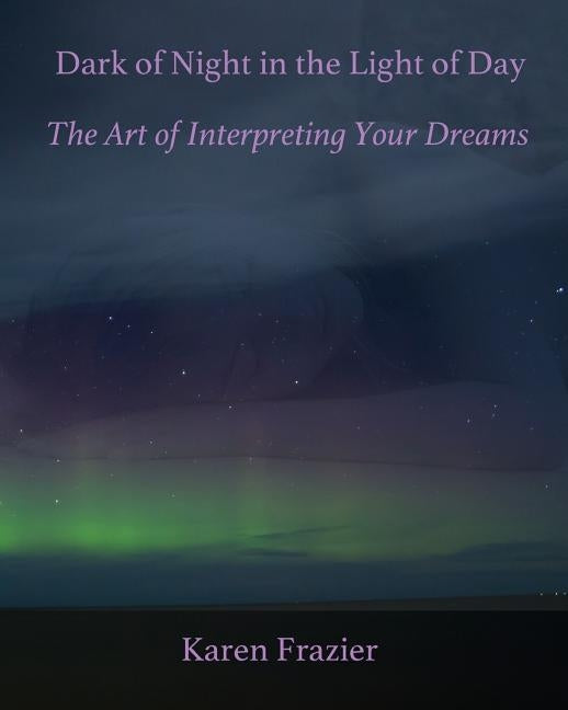 Dark of Night in the Light of Day: The Art of Interpreting Your Dreams by Knight-Wilson, Cheryl