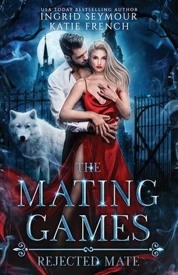 The Mating Games: Rejected Mate by Seymour, Ingrid