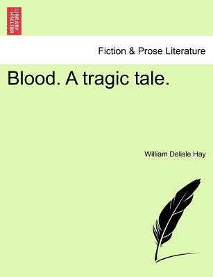 Blood. a Tragic Tale. by Hay, William Delisle