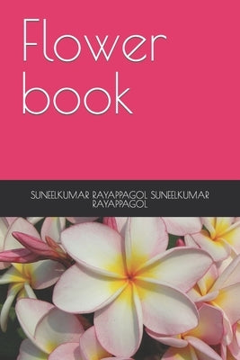 Flower book by Suneelkumar Rayappagol, Suneelkumar R.