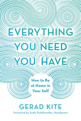 Everything You Need You Have: How to Be at Home in Your Self by Kite, Gerad