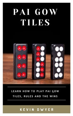Pai Gow Tiles: Learn How to Play Pai Gow Tiles, Rules and the Wins by Dwyer, Kevin
